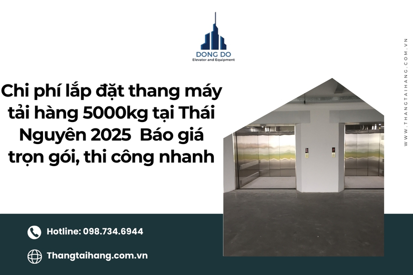 Chi phí lắp đặt thang máy tải hàng 5000kg tại Thái Nguyên 2025 - Báo giá trọn gói, thi công nhanh