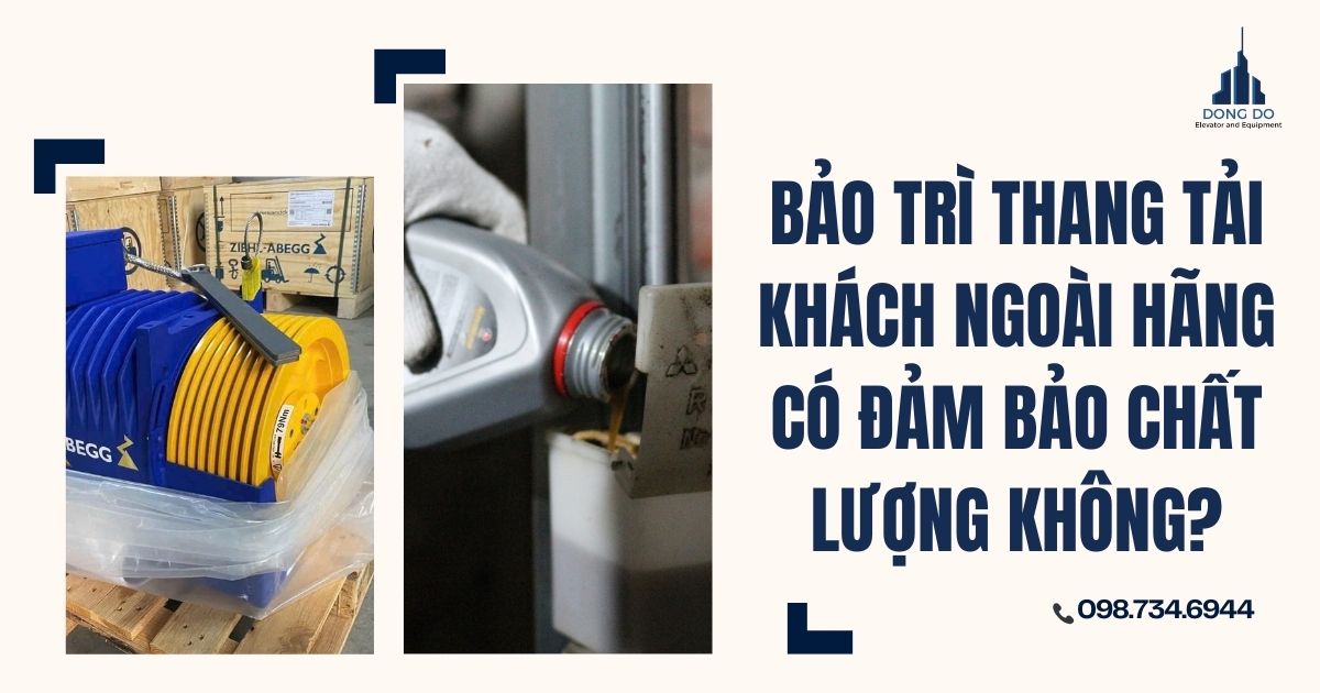 Bảo trì thang tải khách ngoài hãng có đảm bảo chất lượng không