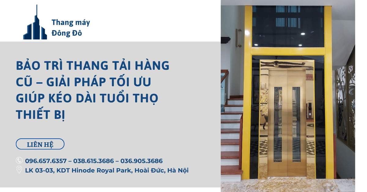 Bảo trì thang tải hàng cũ – Giải pháp tối ưu giúp kéo dài tuổi thọ thiết bị