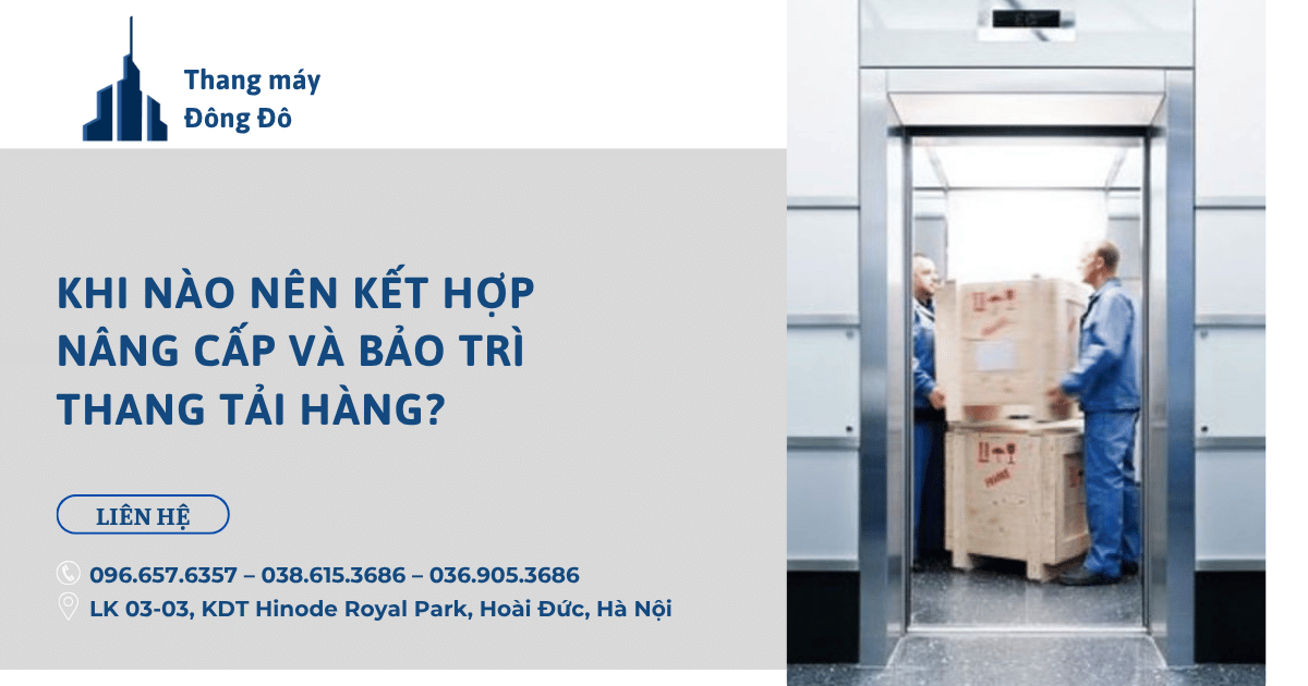 Khi nào nên kết hợp nâng cấp và bảo trì thang tải hàng?