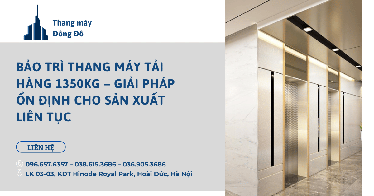 Bảo trì thang máy tải hàng 1350kg – Giải pháp ổn định cho sản xuất liên tục