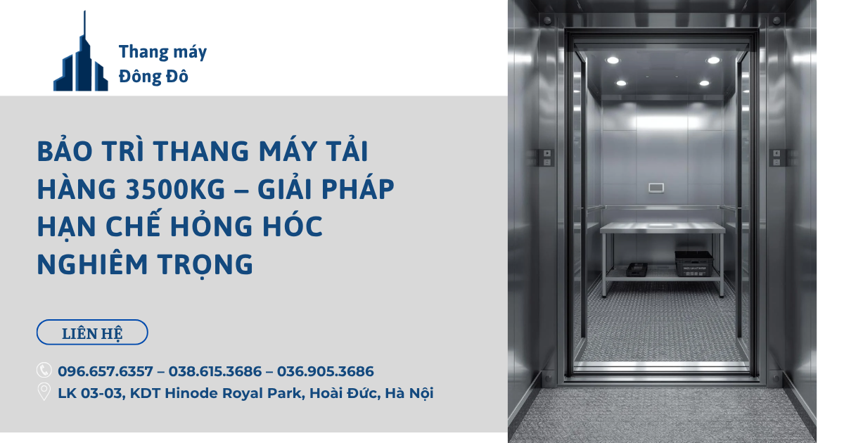 Bảo trì thang máy tải hàng 3500kg – Giải pháp hạn chế hỏng hóc nghiêm trọng