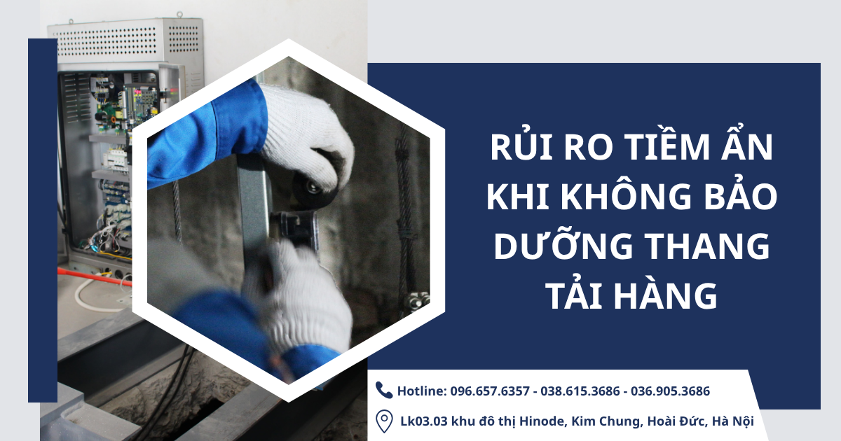 Rủi ro tiềm ẩn khi không bảo dưỡng thang tải hàng