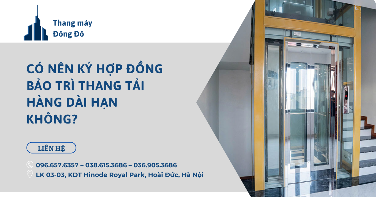 Có nên ký hợp đồng bảo trì thang tải hàng dài hạn không?