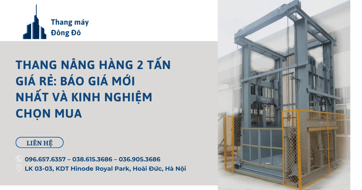 Thang nâng hàng 2 tấn giá rẻ: Báo giá mới nhất và kinh nghiệm chọn mua
